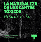 'La naturaleza de los cantes tóxicos'. NIÑO DE ELCHE 